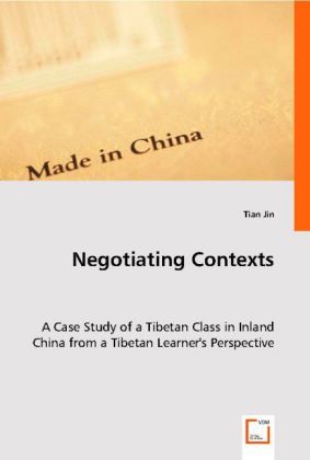 Negotiating Contexts | A Case Study of a Tibetan Class in Inland China from a Tibetan Learner's Perspective | Tian Jin | Taschenbuch | Englisch | VDM Verlag Dr. Müller | EAN 9783836473538 - Jin, Tian