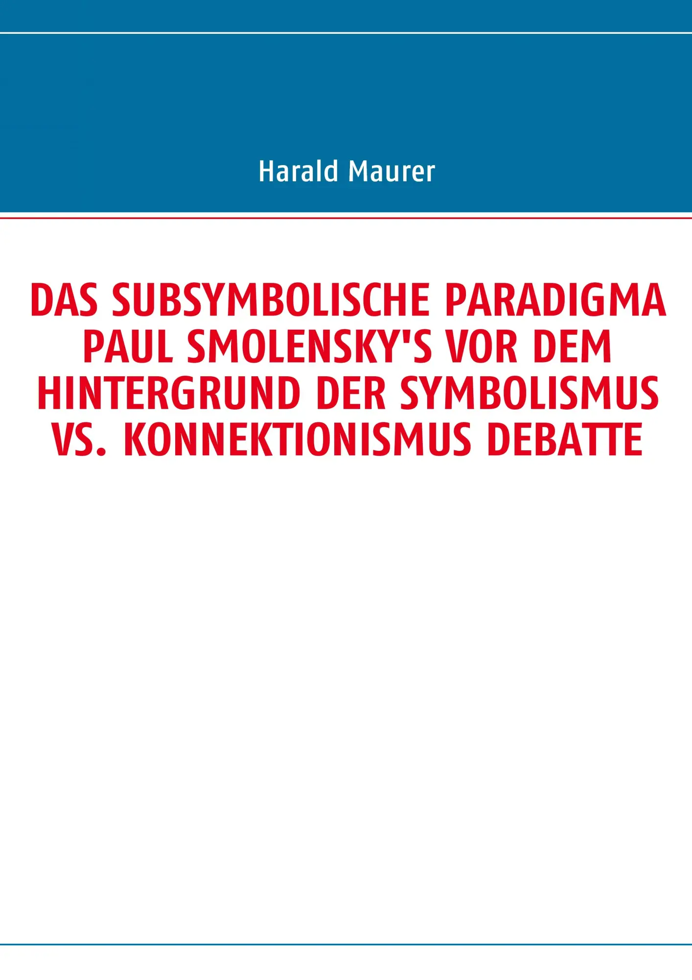 DAS SUBSYMBOLISCHE PARADIGMA PAUL SMOLENSKY'S VOR DEM HINTERGRUND DER SYMBOLISMUS VS. KONNEKTIONISMUS DEBATTE