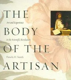 Cover: 9780226764238 | The Body of the Artisan – Art and Experience in the Scientific...