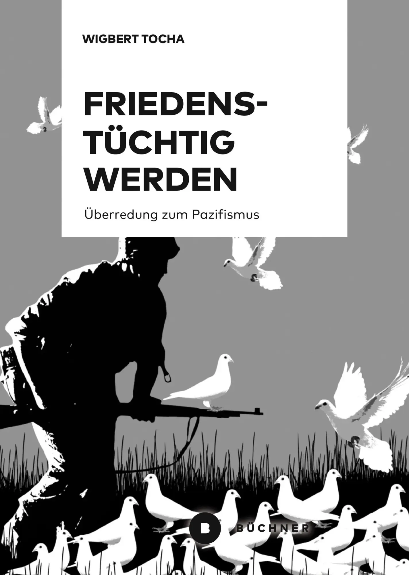 Cover: 9783963174438 | Friedenstüchtig werden | Überredung zum Pazifismus | Wigbert Tocha