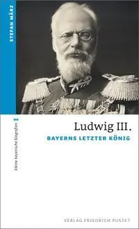 Cover: 9783791726038 | Ludwig III. | Bayerns letzter König | Stefan März | Taschenbuch | 2014