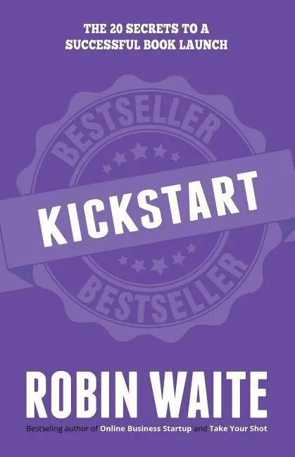 Cover: 9780995776838 | Kickstart | The 20 Secrets to a Successful Book Launch | Waite Robin