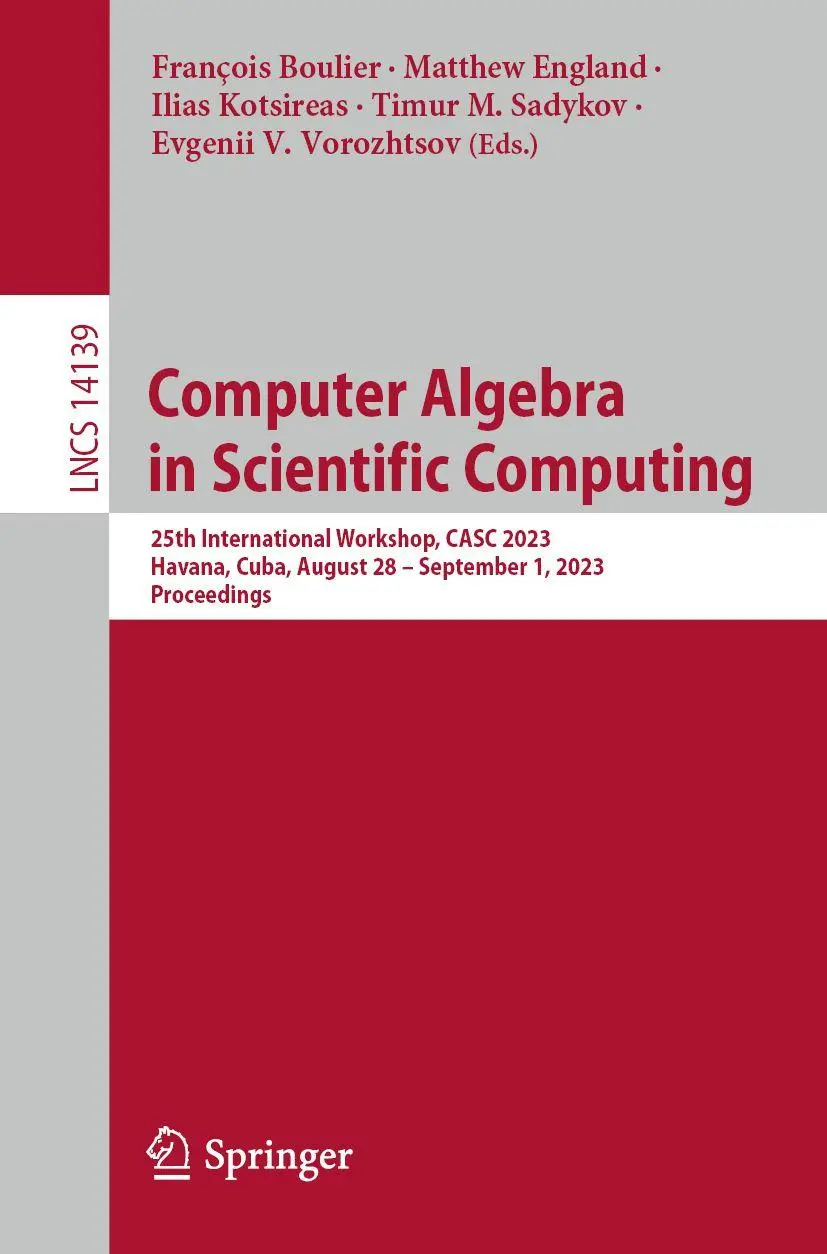 Computer Algebra in Scientific Computing: 25th International Workshop, CASC 2023, Havana, Cuba, August 28 – September 1, 2023, Proceedings (Lecture Notes in Computer Science, 14139, Band 14139)