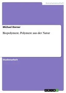 Cover: 9783638937238 | Biopolymere. Polymere aus der Natur | Michael Dorner | Taschenbuch