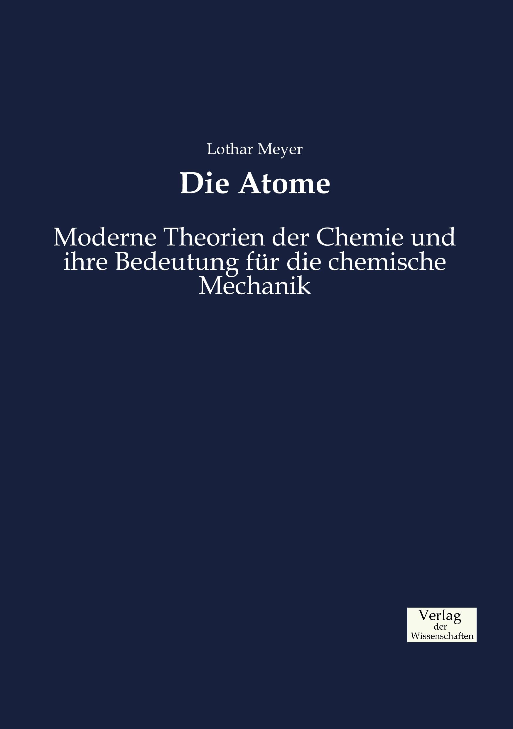 Die Atome | Moderne Theorien der Chemie und ihre Bedeutung für die chemische Mechanik | Lothar Meyer | Taschenbuch | Paperback | 400 S. | Deutsch | 2019 | Vero Verlag | EAN 9783957008138 - Meyer, Lothar