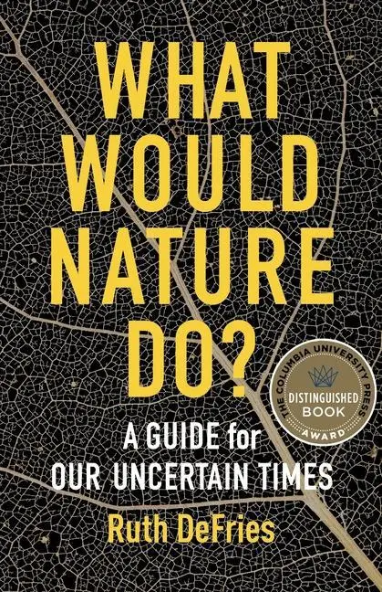 Cover: 9780231199438 | What Would Nature Do? | A Guide for Our Uncertain Times | Ruth Defries