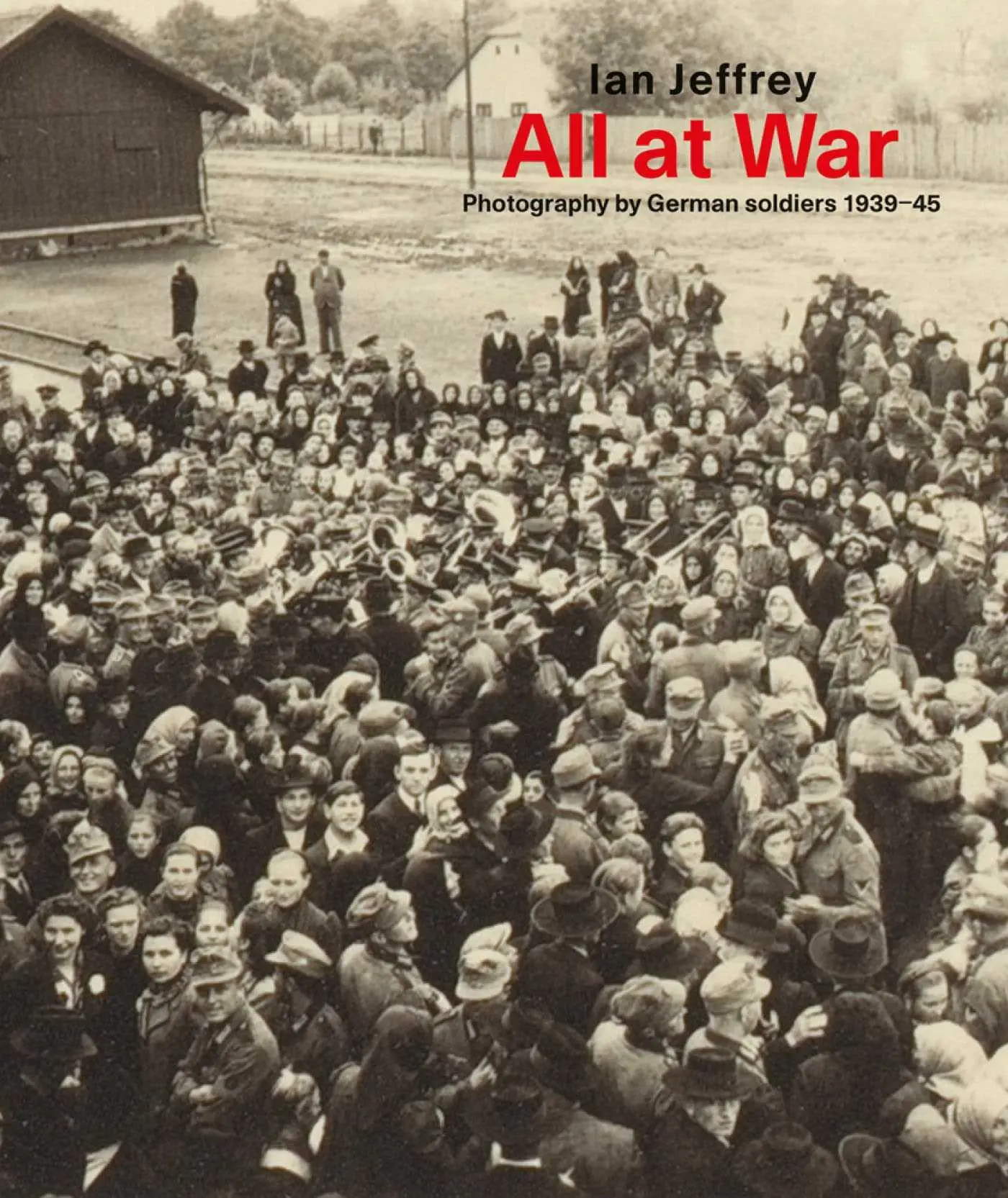 Cover: 9789493039438 | All at War | Photography by German Soldiers 1939-45 | Ian Jeffrey
