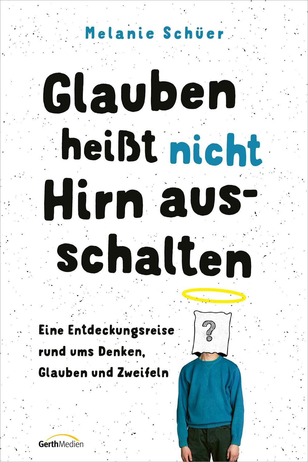 Cover: 9783957349538 | Glauben heißt nicht Hirn ausschalten | Melanie Schüer | Buch | 128 S.