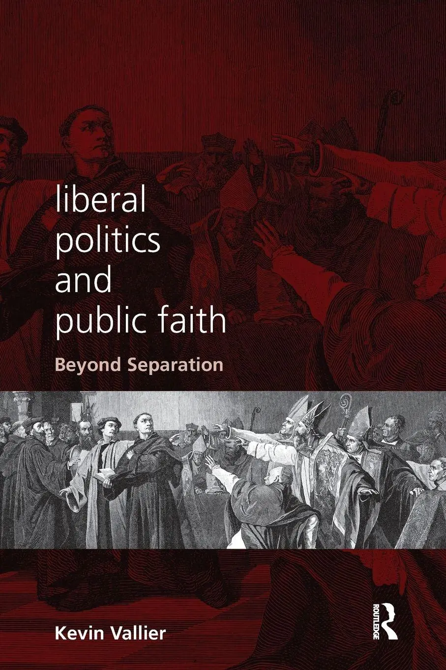 Cover: 9780415789738 | Liberal Politics and Public Faith | Beyond Separation | Kevin Vallier