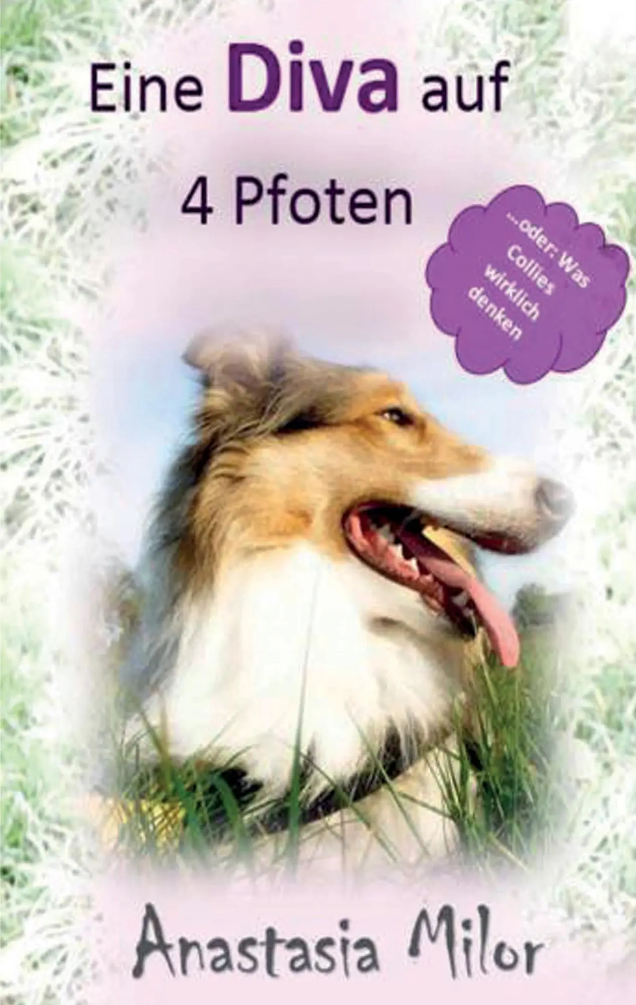 Cover: 9783945600139 | Eine Diva auf 4 Pfoten | ...oder: Was Collies wirklich denken | Milor