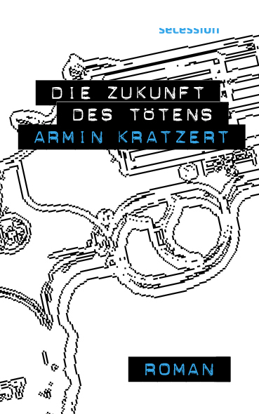Cover: 9783966390439 | Die Zukunft des Tötens | Roman | Armin Kratzert | Buch | 140 S. | 2021