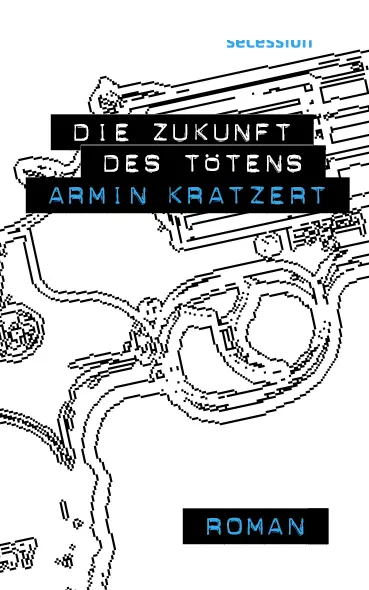 Cover: 9783966390439 | Die Zukunft des Tötens | Roman | Armin Kratzert | Buch | 140 S. | 2021
