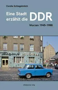 Cover: 9783689480639 | Eine Stadt erzählt die DDR | Wurzen 1945-1988 | Cordia Schlegelmilch