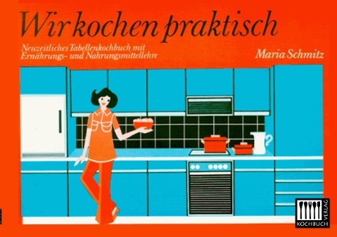 Wir kochen praktisch | Neuzeitliches Tabellen-Kochbuch | Maria Schmitz | Taschenbuch | Paperback | 144 S. | Deutsch | 2014 | Kochbuch-Verlag | EAN 9783944350639 - Schmitz, Maria