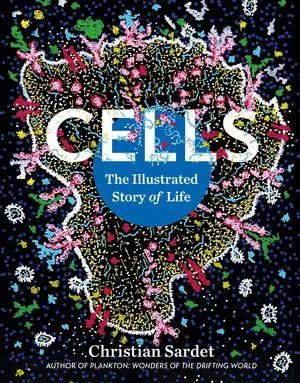 Cover: 9798893030839 | Cells | The Illustrated Story of Life | Christian Sardet | Taschenbuch
