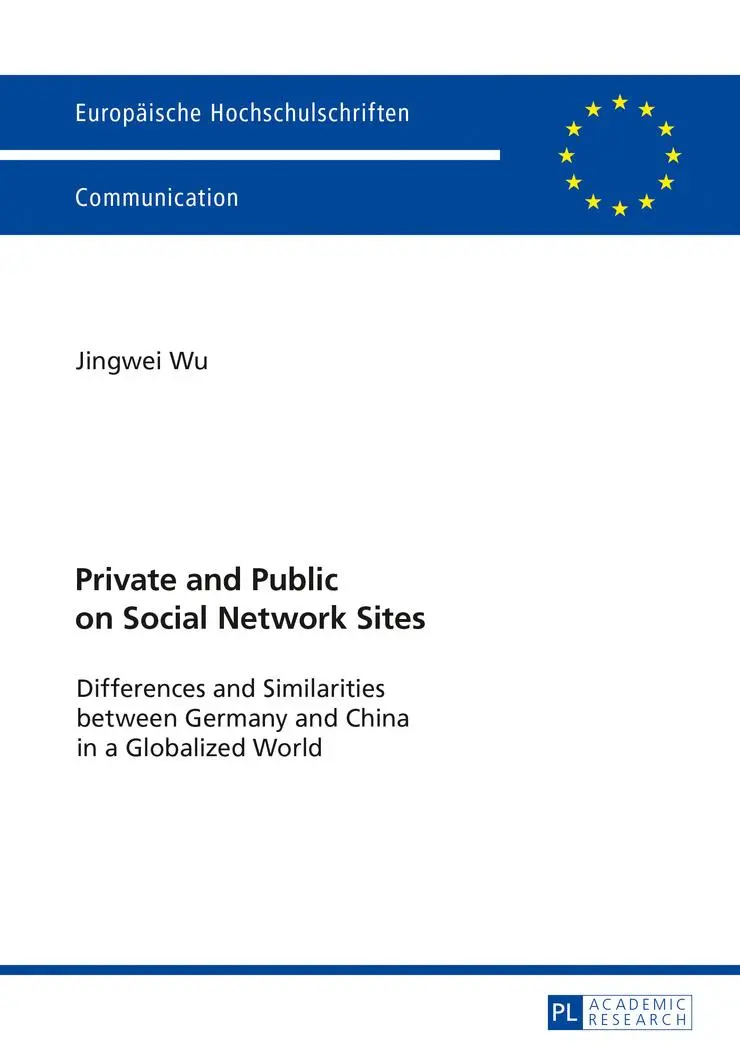 Private and Public on Social Network Sites: Differences and Similarities between Germany and China in a Globalized World (Europäische ... 40: Media et Journalisme, Communications)