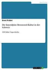 Cover: 9783656081739 | Die Inneralpine Bronzezeit-Kultur in der Schweiz | Ernst Probst | Buch