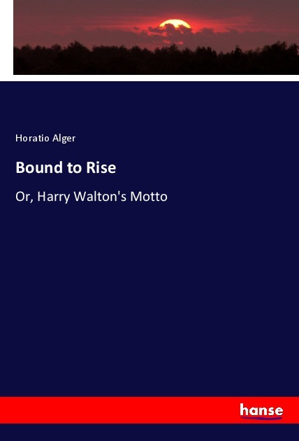 Bound to Rise | Or, Harry Walton's Motto | Horatio Alger | Taschenbuch | Englisch | Hansebooks | EAN 9783337121839 - Alger, Horatio
