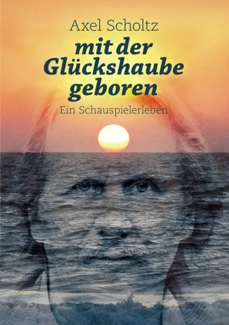 Cover: 9783737572439 | mit der Glückshaube geboren | Ein Schauspielerleben | Axel Scholtz