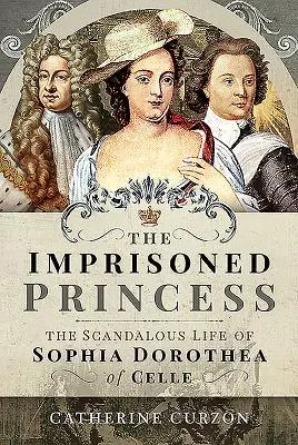 Cover: 9781473872639 | The Imprisoned Princess: The Scandalous Life of Sophia Dorothea of...