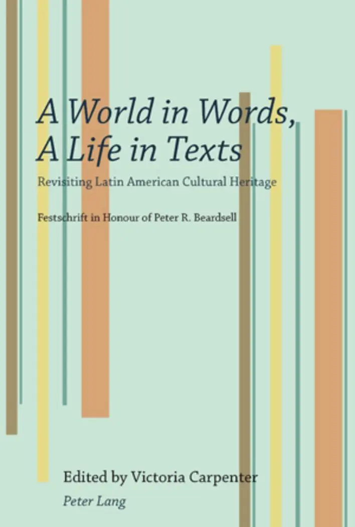 A World in Words, A Life in Texts: Revisiting Latin American Cultural Heritage- Festschrift in Honour of Peter R. Beardsell