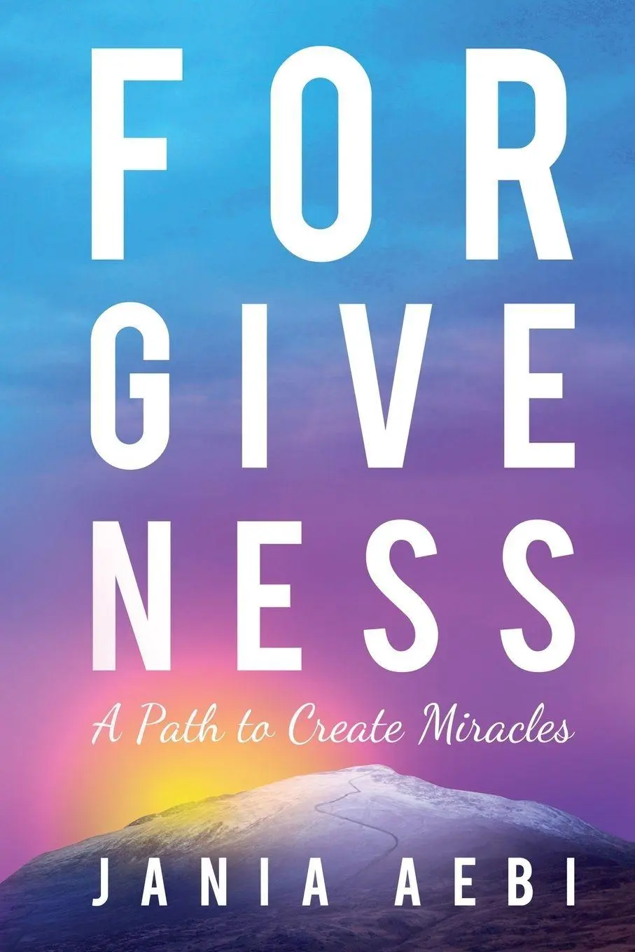 Cover: 9781945252839 | Forgiveness | A Path to Create Miracles | Jania Aebi | Taschenbuch