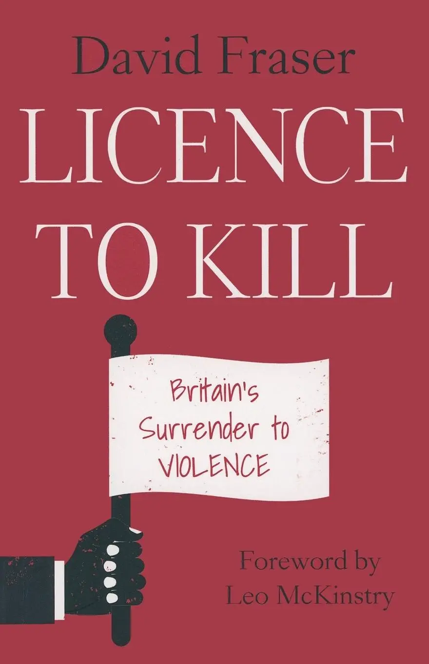 Cover: 9781789633139 | Licence to Kill | Britain's Surrender To Violence | David Fraser
