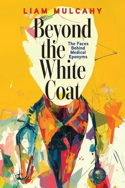Cover: 9781923523739 | Beyond the White Coat | The Faces Behind Medical Eponyms | Mulcahy
