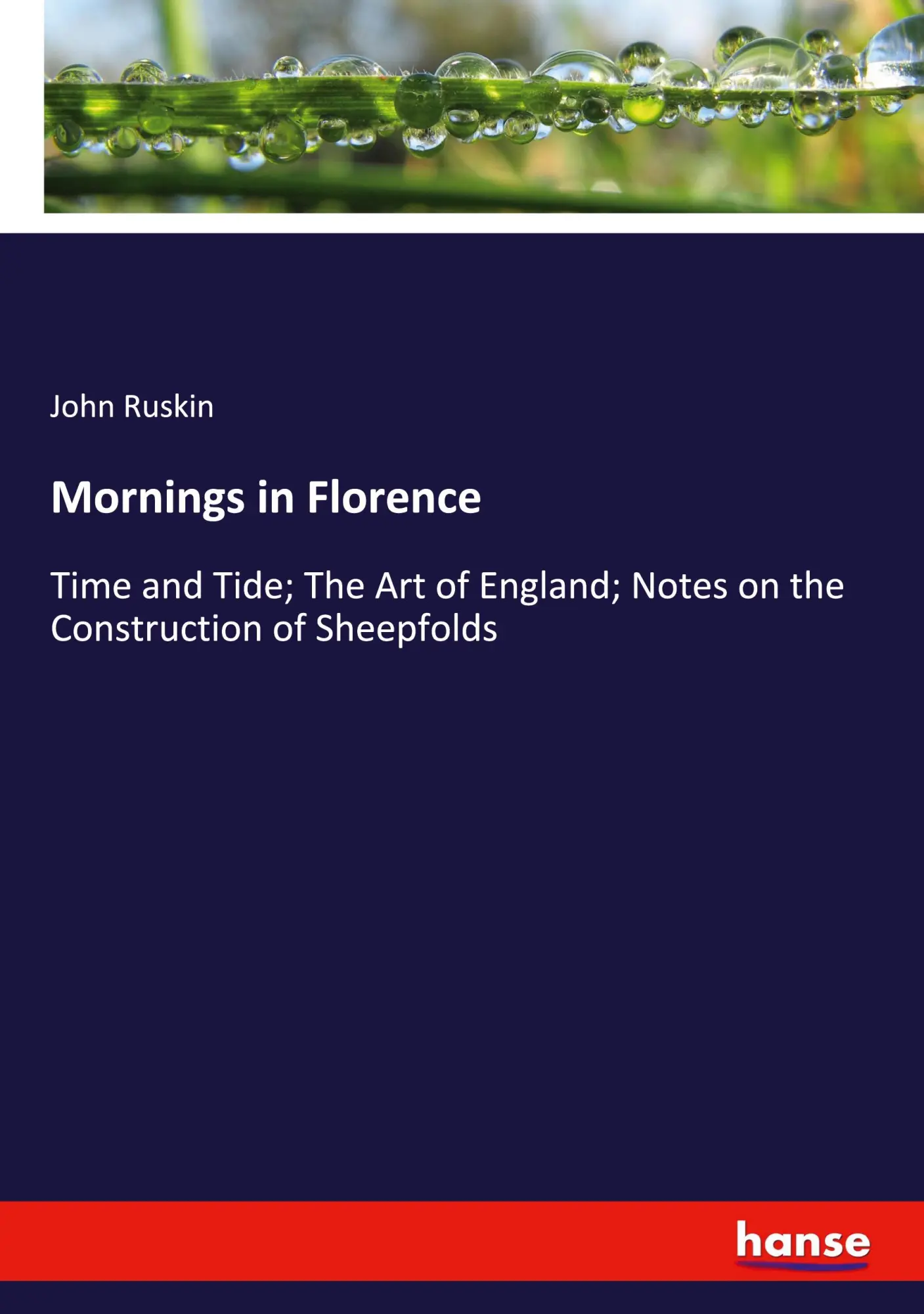 Mornings in Florence: Time and Tide; The Art of England; Notes on the Construction of Sheepfolds
