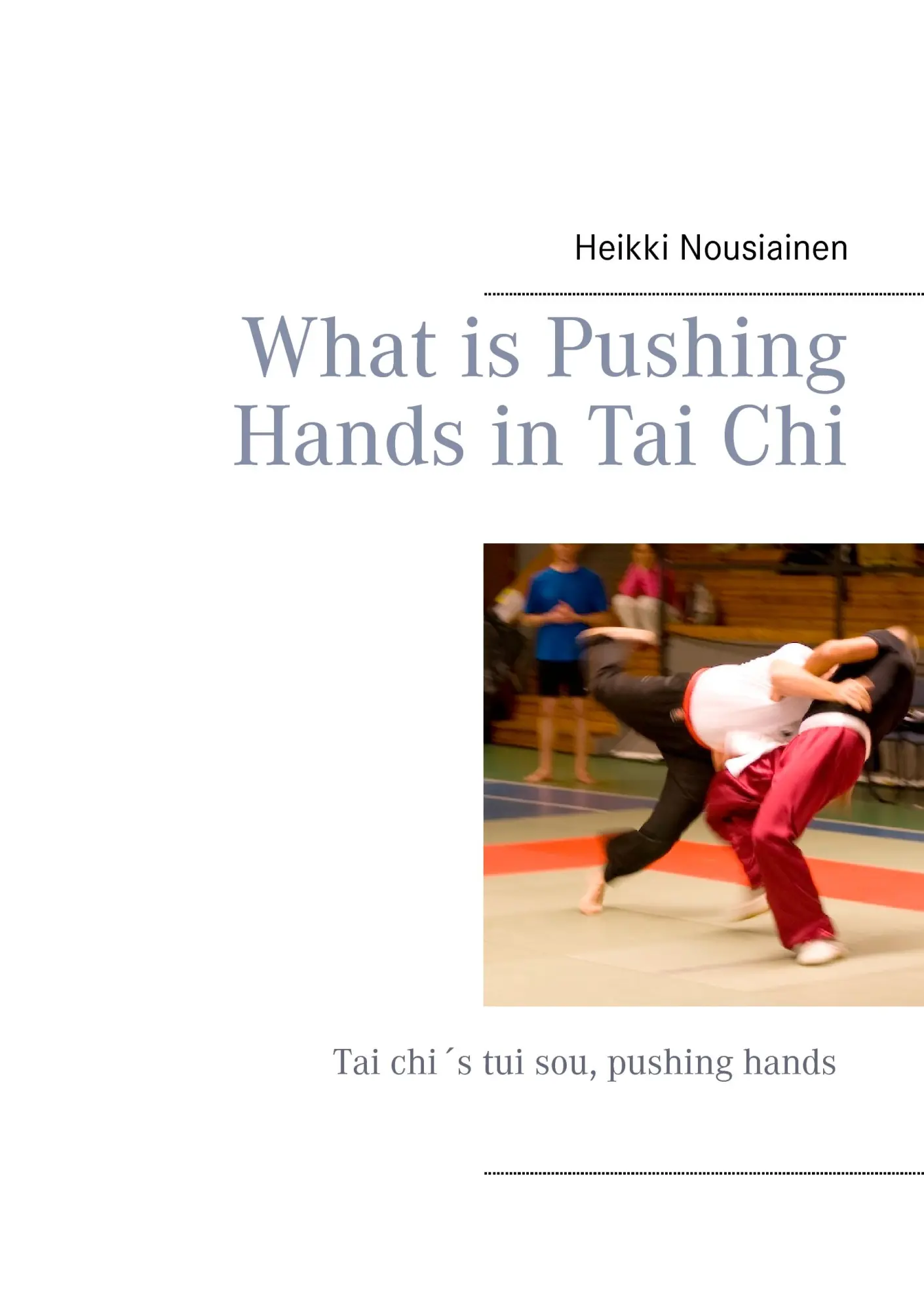 Cover: 9789523184039 | What is Pushing Hands in Tai Chi | Heikki Nousiainen | Taschenbuch