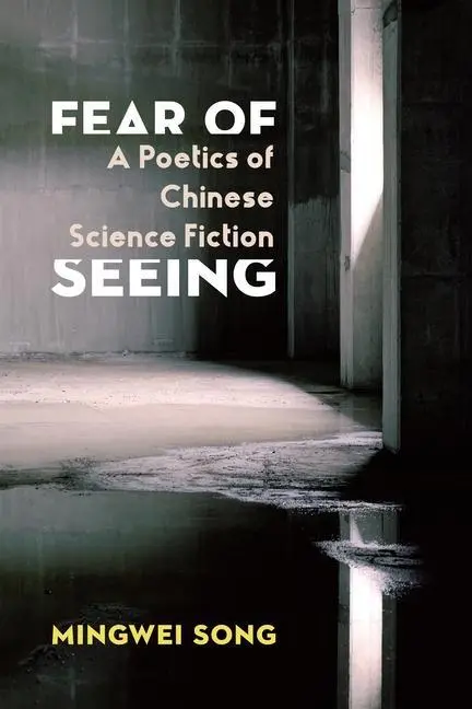 Cover: 9780231204439 | Fear of Seeing | A Poetics of Chinese Science Fiction | Mingwei Song