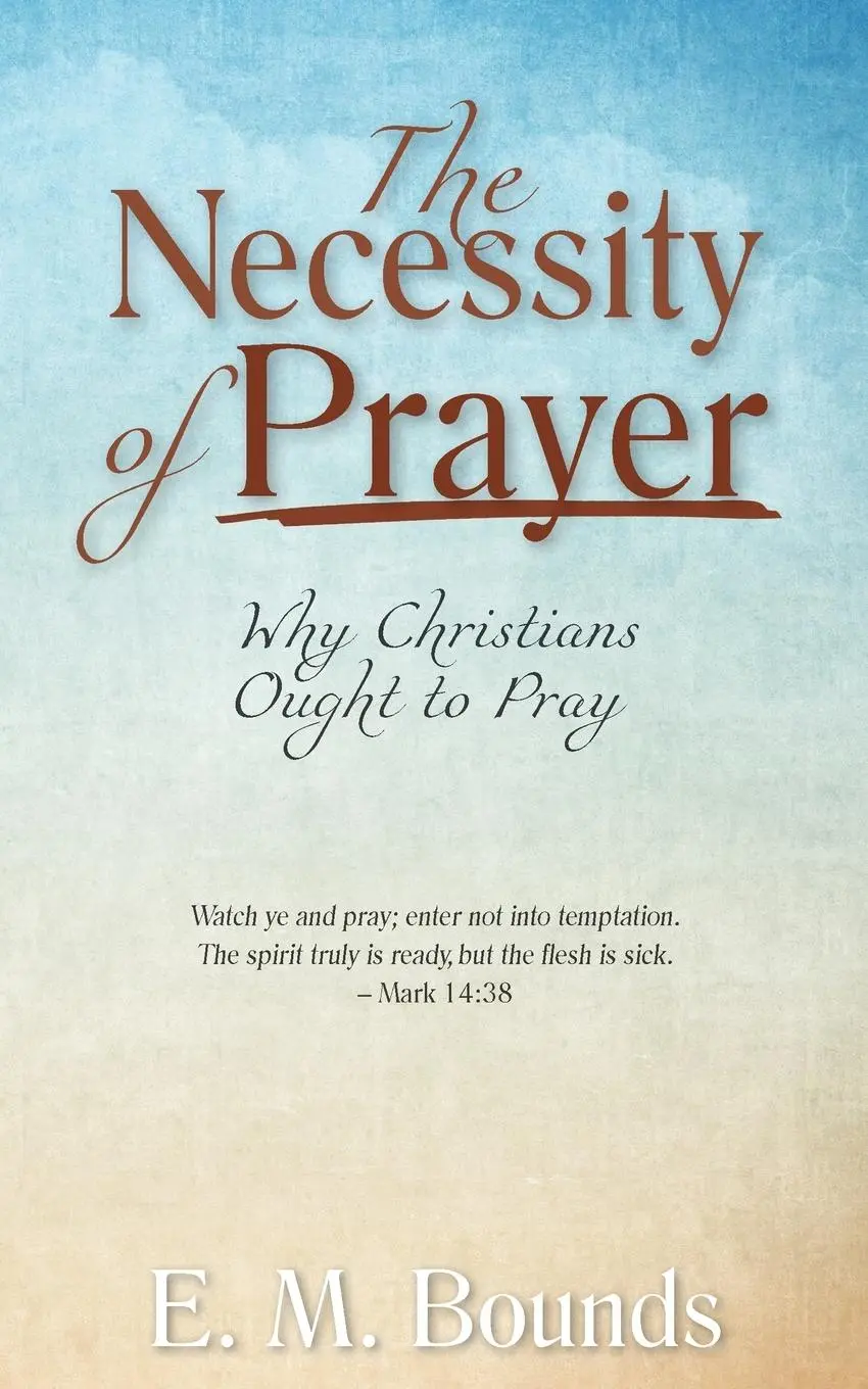 Cover: 9781622455539 | The Necessity of Prayer | Why Christians Ought to Pray | E. M. Bounds