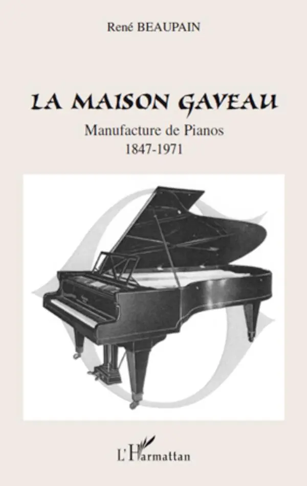 Cover: 9782296106239 | La Maison Gaveau | Manufacture de Pianos - 1847-1971 | René Beaupain