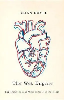 Cover: 9780870716539 | The Wet Engine: Exploring the Mad Wild Miracle of the Heart | Doyle