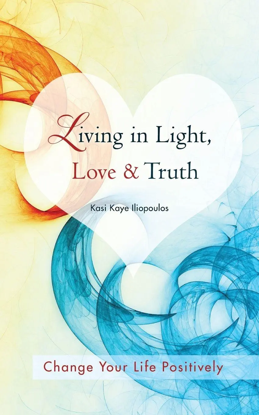 Cover: 9781452507439 | Living in Light, Love &amp; Truth | Kasi Kaye Iliopoulos | Taschenbuch