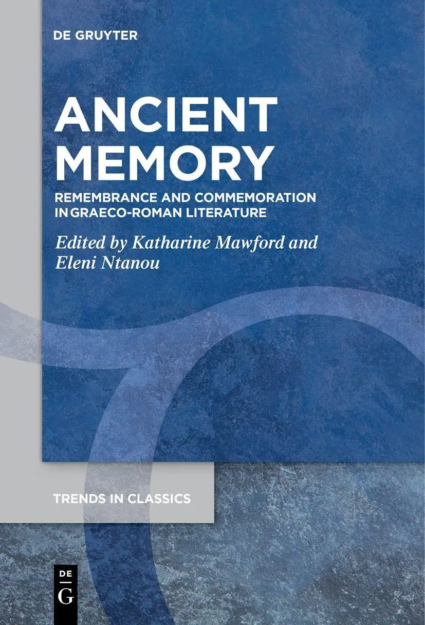 Ancient Memory: Remembrance and Commemoration in Graeco-Roman Literature (Trends in Classics - Supplementary Volumes, 119)