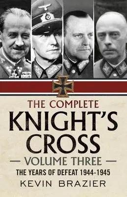 Cover: 9781781557839 | The Complete Knight's Cross | The Years of Defeat 1944-1945 | Brazier