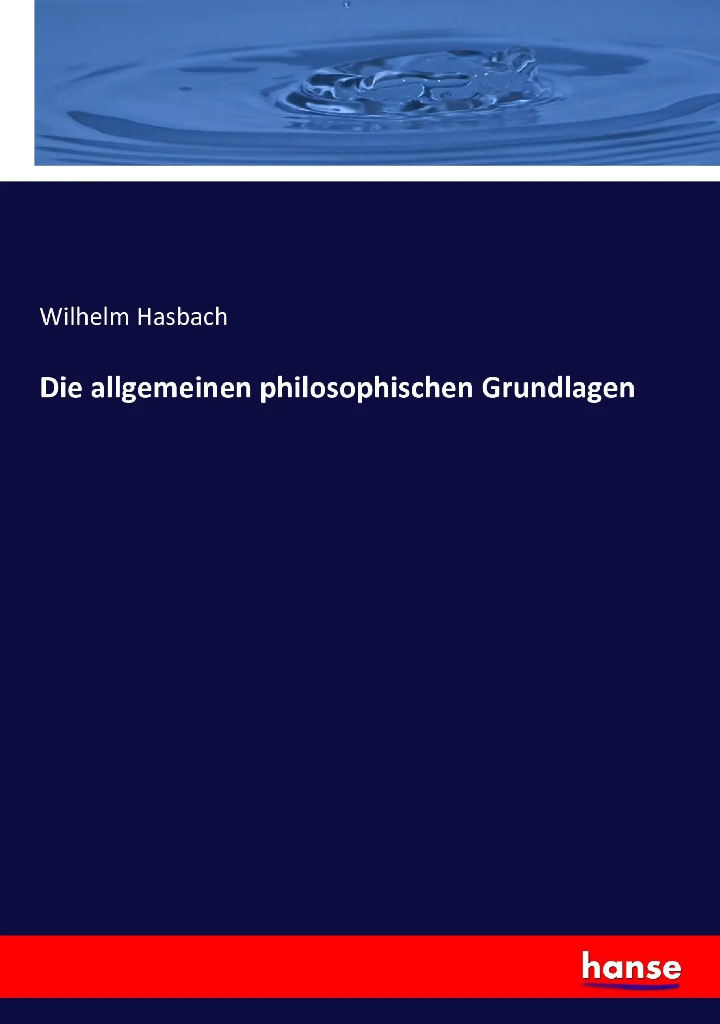 Cover: 9783743378339 | Die allgemeinen philosophischen Grundlagen | Wilhelm Hasbach | Buch
