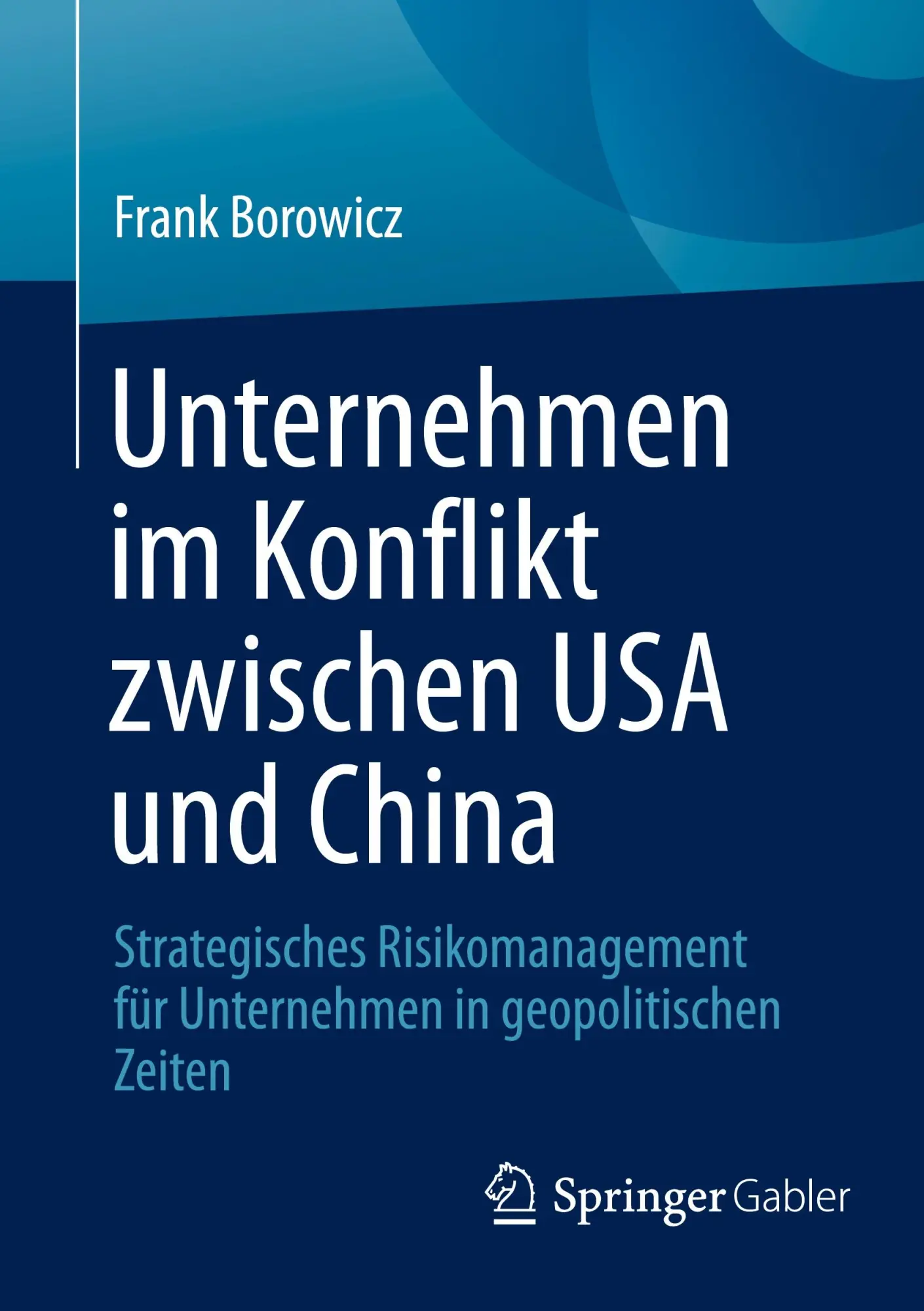 Cover: 9783658479039 | Unternehmen im Konflikt zwischen USA und China | Frank Borowicz | Buch