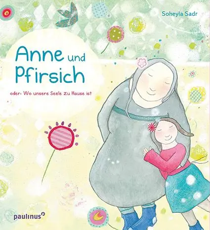 Cover: 9783790219739 | Anne und Pfirsich | oder: Wo unsere Seele zu Hause ist | Soheyla Sadr