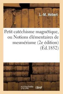 Cover: 9782011780140 | Petit Catéchisme Magnétique, Ou Notions Élémentaires de Mesmérisme...