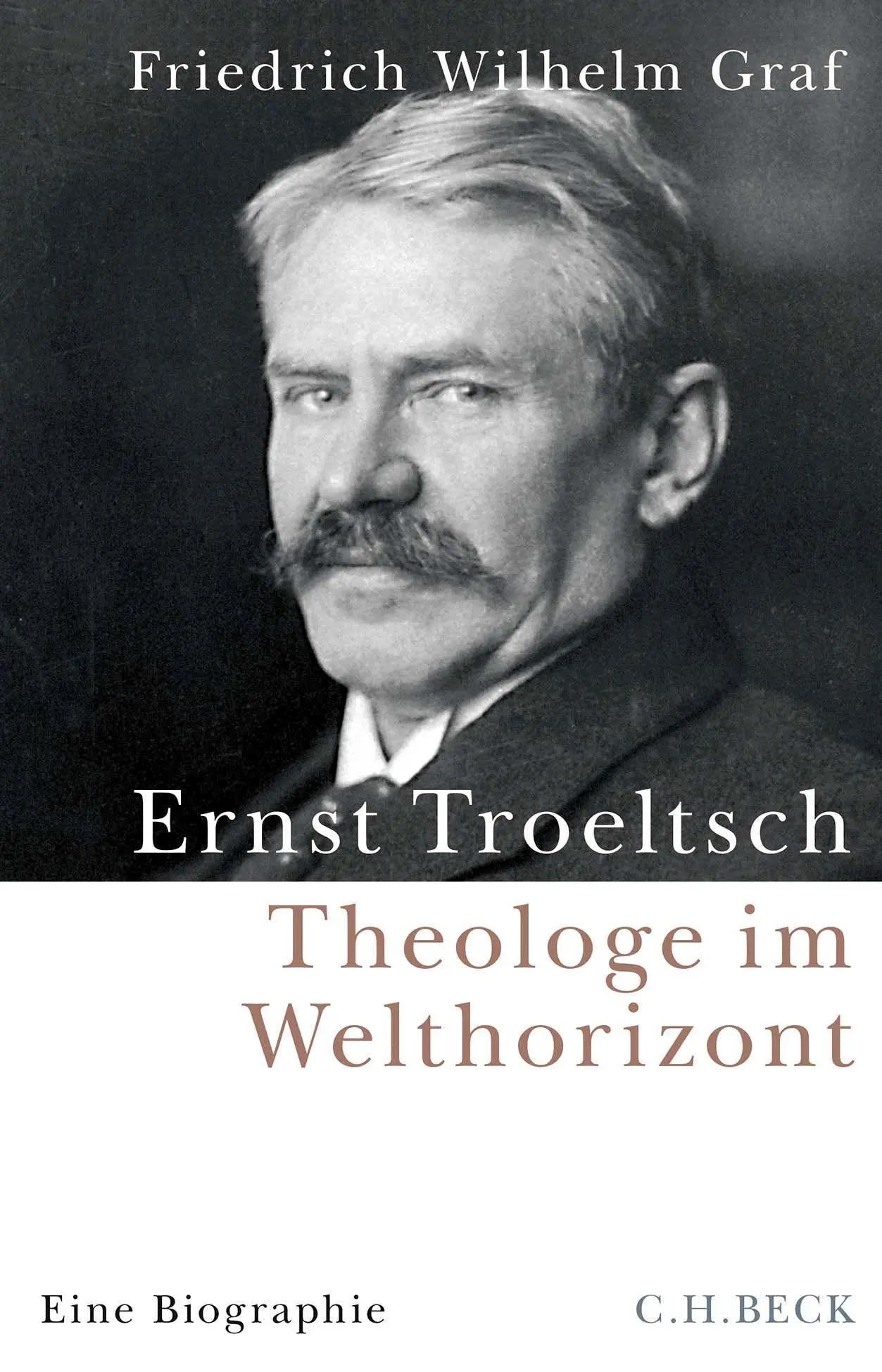 Cover: 9783406790140 | Ernst Troeltsch | Theologe im Welthorizont | Friedrich Wilhelm Graf