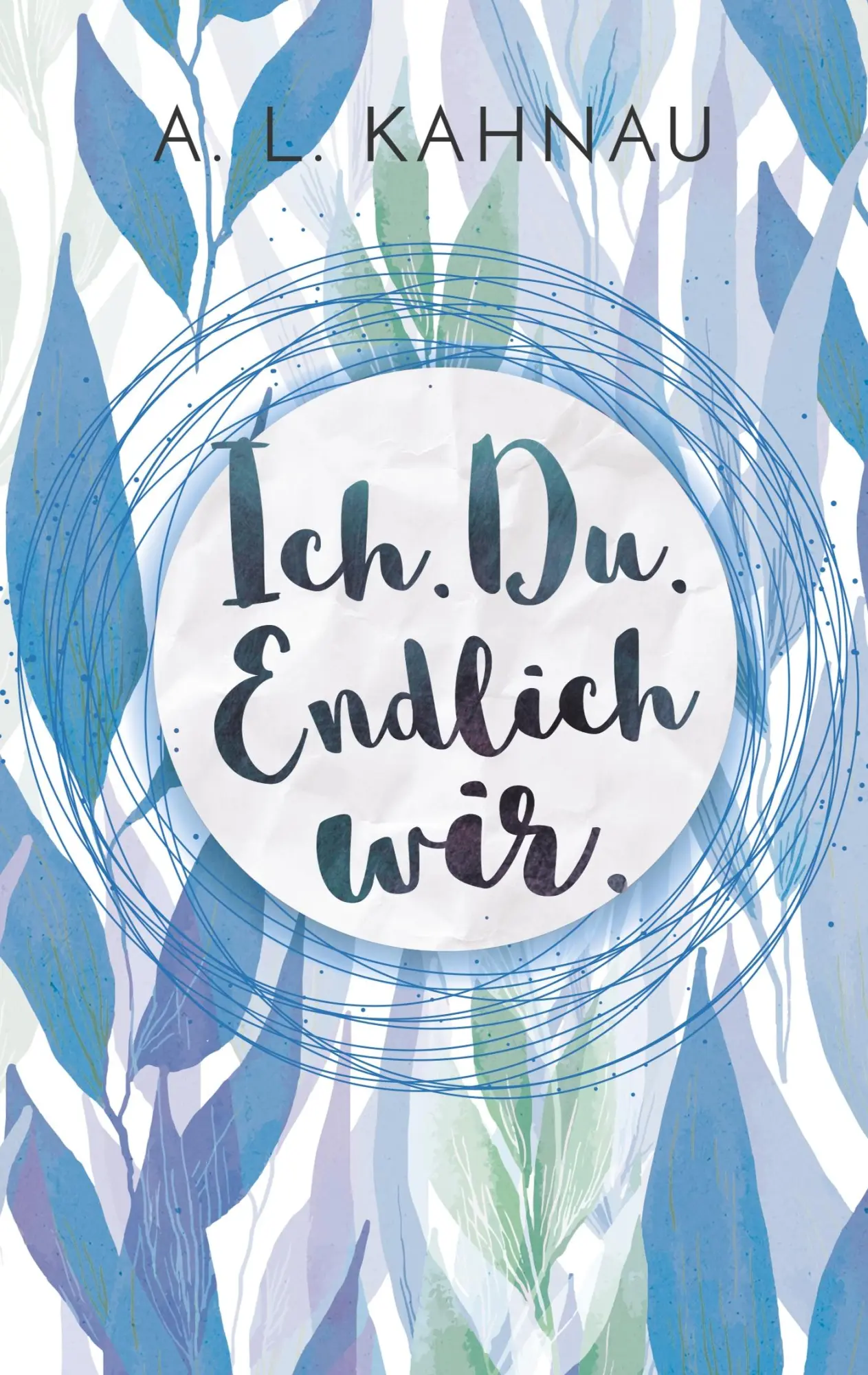 Cover: 9783750410640 | Ich. Du. Endlich wir. | A. L. Kahnau | Taschenbuch | 392 S. | Deutsch
