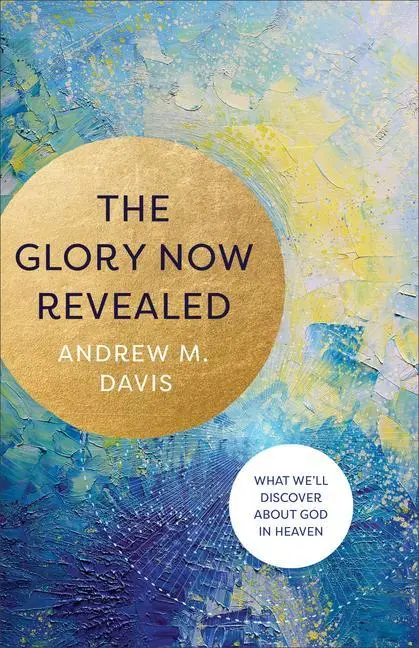 Cover: 9781540901040 | The Glory Now Revealed | What We'll Discover about God in Heaven
