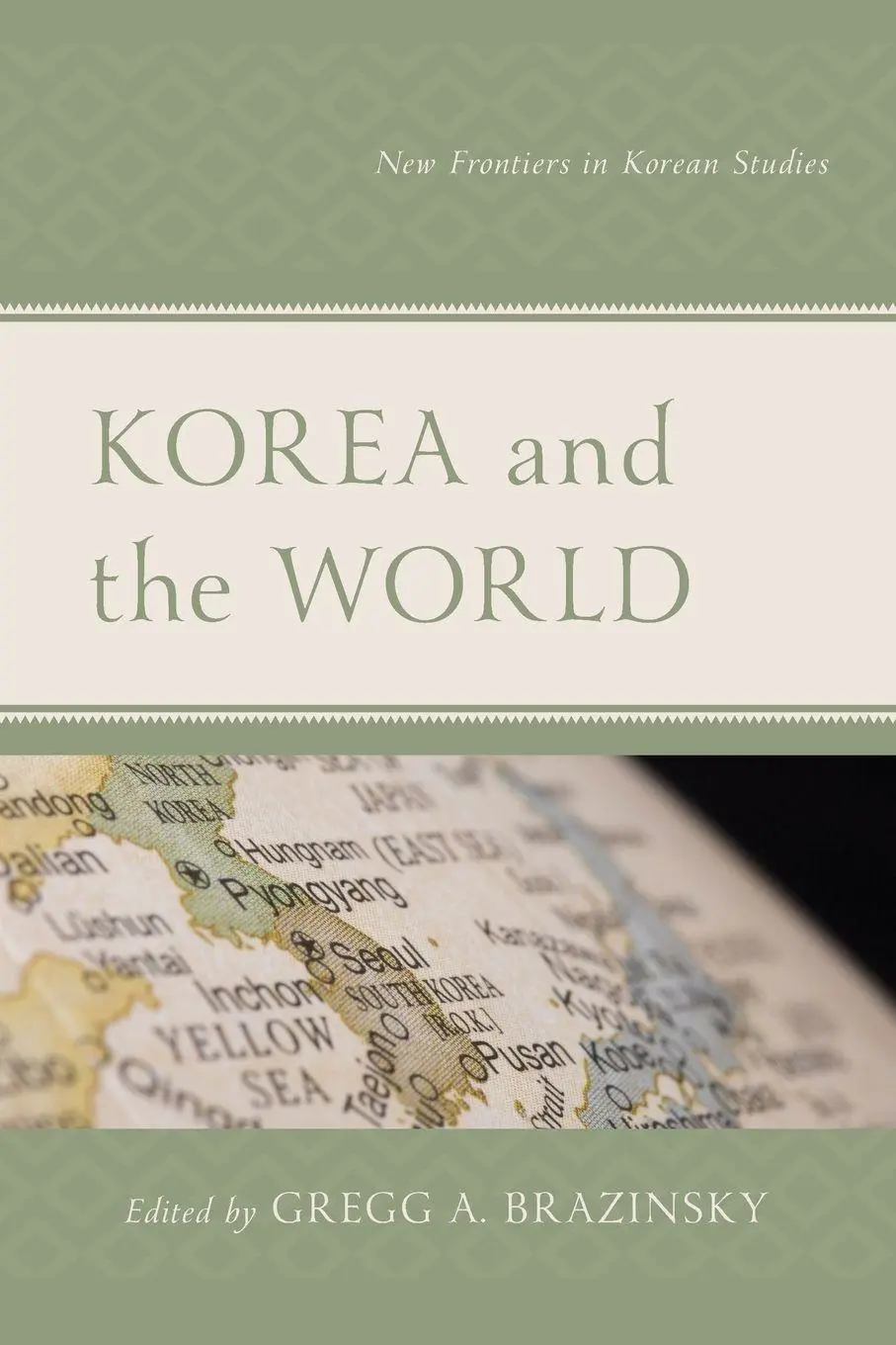 Cover: 9781498591140 | Korea and the World | New Frontiers in Korean Studies | Brazinsky