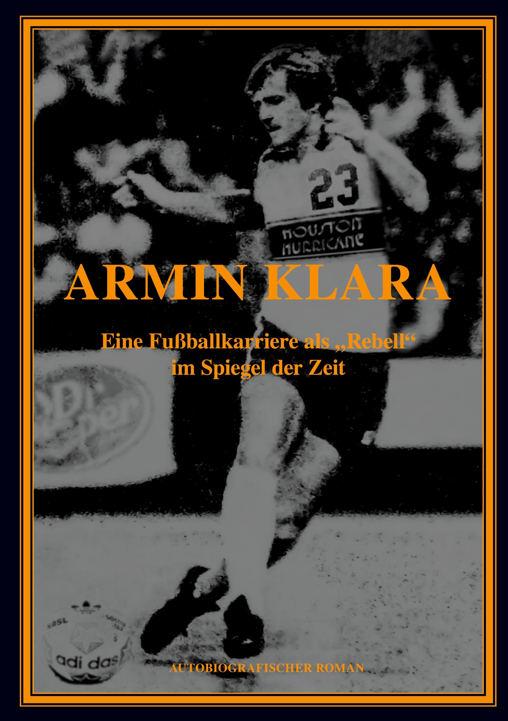 Cover: 9783758351440 | ARMIN KLARA - Eine Fußballkarriere als "Rebell" im Spiegel der Zeit