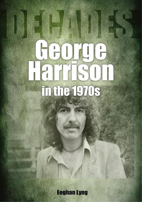 Cover: 9781789521740 | George Harrison in the 70s | Decades | Eoghan Lyng | Taschenbuch
