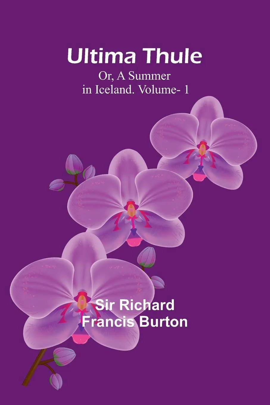 Cover: 9789362091840 | Ultima Thule; Or, A Summer in Iceland. Vol. 1 | Richard Francis Burton