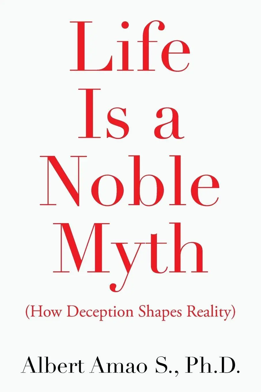 Cover: 9798823061940 | Life Is a Noble Myth | (How Deception Shapes Reality) | Albert Amao S.