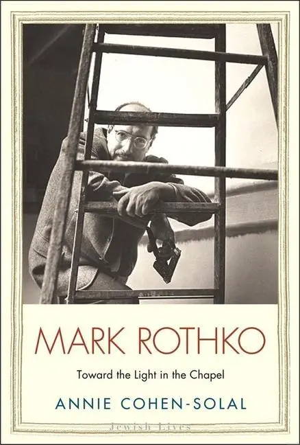 Cover: 9780300182040 | Mark Rothko | Toward the Light in the Chapel | Annie Cohen-Solal